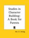 Studies in Character Building - A Book for Parents (1905) (Paperback, 1905 ed.): Mrs E. E. Kellogg