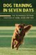Dog Training In Seven Days - The Techniques To Train Your Dog At Home, Guide And Tips: Methods To Train A Dog (Paperback):...