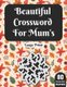 Beautiful Crossword For Mum's - Crossword Puzzle Book For Mum'sTo Sharp & Entertain Your Brain With 80 Large Print...