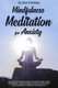 Mindfulness Meditation for Anxiety - The Complete Guide to Help You Fight Anxiety and Depression, Overcome Panic Attacks, Have...