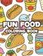 Fun Food Coloring Book - Childrens Coloring Sheets Of Food Designs And Illustrations, Trace And Color Activity Pages About Food...