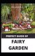 Prefect Guide of Fairy Garden - Diy Guide Of Fairy Garden How to Design, Plant, Grow, and Create Indoor And Outdoor Growing...