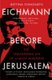 Eichmann before Jerusalem - The Unexamined Life of a Mass Murderer (Paperback): Bettina Stangneth