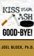 Kiss Your Ash Good-Bye! (Paperback): Joel Block Ph.D.