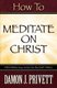 How To Meditate On Christ (Paperback): Damon, J Privett
