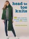 Head to Toe Knits - 35 Hats, Scarves, Gloves and Socks You'Ll Love to Knit (Paperback): Bronwyn Lowenthal