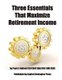 Three Essentials That Maximize Retirement Income - (the 3 Things You Must Do in Your 50's to Guarantee Retirement Success)...