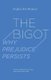 The Bigot - Why Prejudice Persists (Paperback): Stephen Eric Bronner