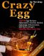 Crazy Egg - TOP 30 Egg Recipes Scrambled, Omelet, Boiled, Egg Soup, Mayonnaise, and Pasta Doughs (Healthy Food Every Day!)...