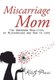 Miscarriage Mom - The Unspoken Realities of Miscarriage and How to Cope (Hardcover): Kristy Parisi