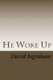 He Woke Up (Paperback): David B Ingraham