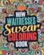 How Waitresses Swear Coloring Book - A Funny, Irreverent, Clean Swear Word Waitress Coloring Book Gift Idea (Paperback):...