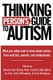 Thinking Person's Guide to Autism - Everything You Need to Know from Autistics, Parents, and Professionals (Paperback):...