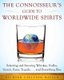 The Connoisseur's Guide to Worldwide Spirits - Selecting and Savoring Whiskey, Vodka, Scotch, Rum, Tequila . . . and...