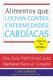 Alimentos Que Luchan Contra Las Enfermedades Cardiacas - Una Guia Nutricional Para Mantener Sano El Corazon (Spanish,...