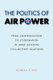 The Politics of Air Power - From Confrontation to Cooperation in Army Aviation Civil-Military Relations (Paperback): Rondall R....