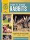 How to Raise Rabbits - Everything You Need to Know, Updated & Revised Third Edition (Paperback, Third Edition, Enlarged...
