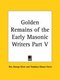 Golden Remains of the Early Masonic Writers Vol. V (1850) (Paperback): Rev George Oliver, Thaddeus Mason et al Harris