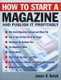 How to Start a Magazine - And Publish It Profitably (Hardcover): James B. Kobak
