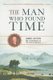 The Man Who Found Time - James Hutton and the Discovery of the Earth's Antiquity (Paperback): Jack Repcheck
