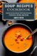 Soup Recipes Cookbook - Heavenly Tasty Soup Recipes With Simple Instructions (A Collection of Delicious Soup Recipes)...