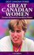 Great Canadian Women - Portraits of Nineteen Extraordinary Women (Paperback): Lisa Wojna