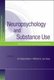 Neuropsychology and Substance Use - State-of-the-Art and Future Directions (Hardcover, New): Ari Kalechstein, Wilfred G. van...