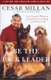 Be The Pack Leader - Use Cesar's Way To Transform Your Dog . . . And Your Life (Paperback): Cesar Millan, Melissa Jo...