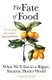 The Fate Of Food - What We'll Eat in a Bigger, Hotter, Smarter World (Paperback): Amanda Little
