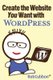Create the Website You Want with Wordpress (Paperback): Rob Cubbon