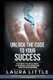 Unlock the Code to Your Success - 6 Steps to Building a Strong Foundation for Your Business (Paperback): Laura Little