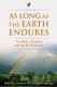 As Long as the Earth Endures - The Bible, Creation And The Environment (Paperback): Jonathan A Moo and Robin Routledge