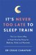 It's Never too Late to Sleep Train - The low stress way to high quality sleep for babies, kids and parents (Paperback):...