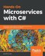 Hands-On Microservices with C# - Designing a real-world, enterprise-grade microservice ecosystem with the efficiency of C# 7...