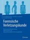 Forensische Verletzungskunde - Rechtssichere Befunderhebung, Dokumentation Und Begutachtung AEusserer Verletzungsbefunde...