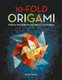 10-Fold Origami - Fabulous Paperfolds You Can Make in Just 10 Steps!: Origami Book with 26 Projects: Perfect for Origami...