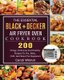 The Essential BLACK+DECKER Air Fryer Oven Cookbook - 200 Crispy, Delicious And Healthy Recipes To Fry, Bake, Grill, And Roast...
