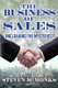 The Business Of Sales - Uncloaking The Mysteries! (Paperback): Steven M Monks