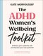 The ADHD Women's Wellbeing Toolkit - Embrace Your Authentic Self and Harness Your True Potential (Paperback): Kate...