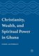 Christianity, Wealth, and Spiritual Power in Ghana (Paperback, Softcover reprint of the original 1st ed. 2017): Karen Lauterbach