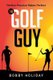 The Golf Guy - Perfect Practice Makes Perfect (Paperback): Bobby Holiday