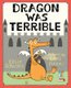 Dragon Was Terrible (Hardcover): Kelly DiPucchio
