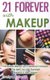 21 Forever with Makeup - Professional Makeup Tips & Advanced Techniques That Make You Look Stunningly Beautiful & Years Younger...