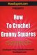 How To Crochet Granny Squares - Your Step By Step Guide To Crocheting Granny Squares (Paperback): Howexpert Press