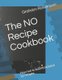 The No Recipe Cookbook - How Not to Be Intimidated by Recipes (Paperback): Graham Rawlinson
