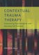 Contextual Trauma Therapy - Overcoming Traumatization and Reaching Full Potential (Paperback): Steven N. Gold