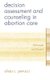 Decision Assessment and Counseling in Abortion Care - Philosophy and Practice (Paperback): Alissa C. Perrucci