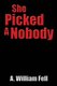 She Picked A Nobody (Paperback): A. William Fell
