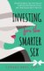 Investing for the Smarter Sex - Wealth Building Tips and Secrets Sophisticated Women Know (But Wall Street Won't Tell You)...