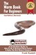 The Worm Book For Beginners - 2nd Edition (Revised): A Vermiculture Starter or How To Be A Backyard Worm Farmer And Make The...